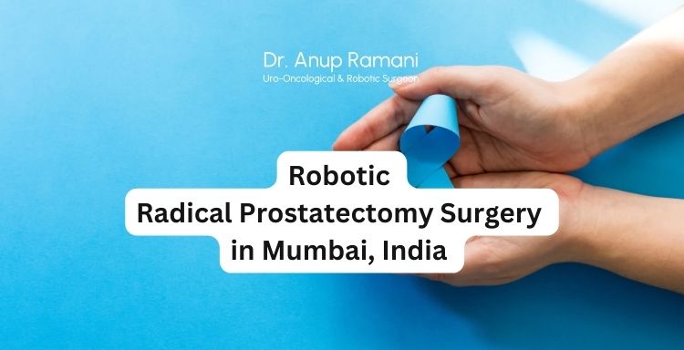 Why Choose Mumbai, India for Robotic Radical Prostatectomy Surgery and Treatment?