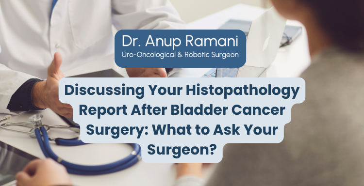 Discussing Your Histopathology Report After Bladder Cancer Surgery: What to Ask Your Surgeon?