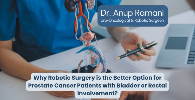 Why Robotic Surgery is the Better Option for Prostate Cancer Patients with Bladder or Rectal Involvement?